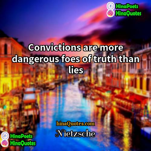 Nietzsche Quotes | Convictions are more dangerous foes of truth